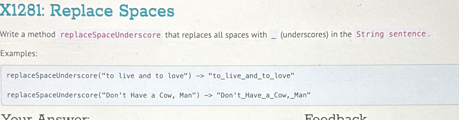  X1281: Replace Spaces Write a method replaceSpaceUnderscore that replaces all spaces