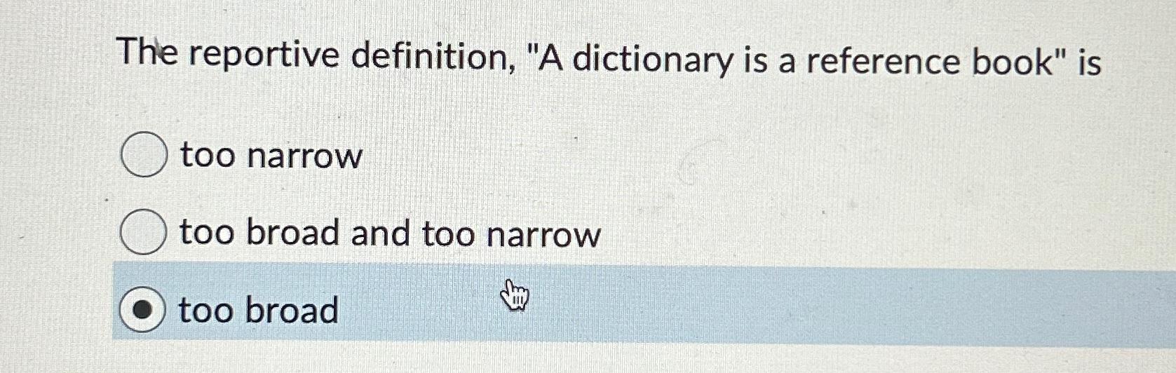  The reportive definition, "A dictionary is a reference book" is too