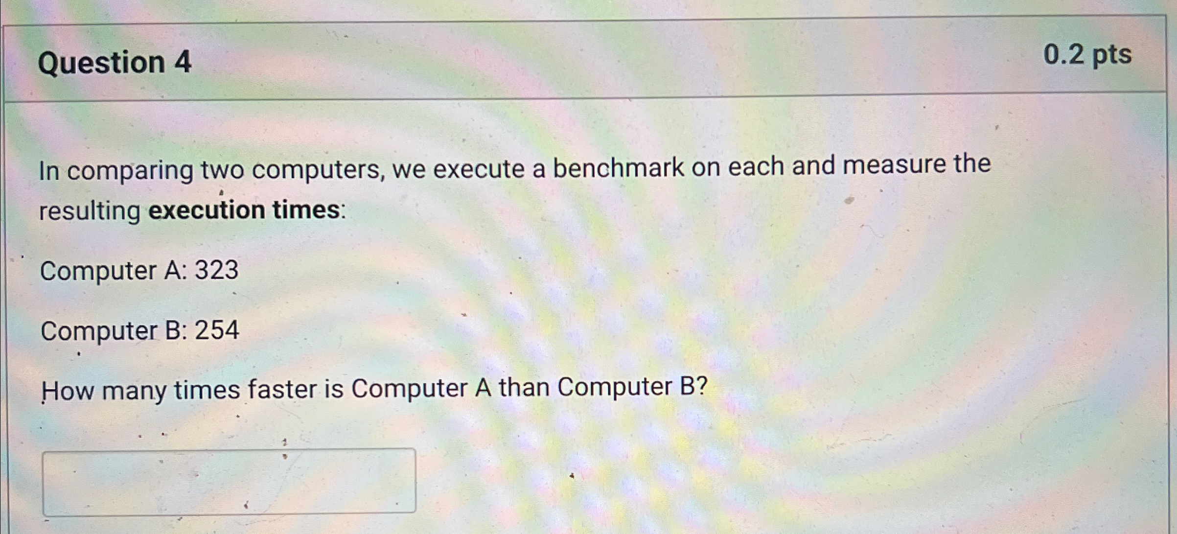  Question 4 0.2pts In comparing two computers, we execute a benchmark