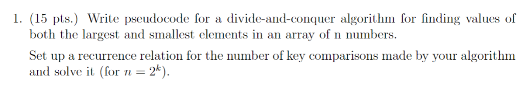  1. (15 pts.) Write pseudocode for a divide-and-conquer algorithm for finding