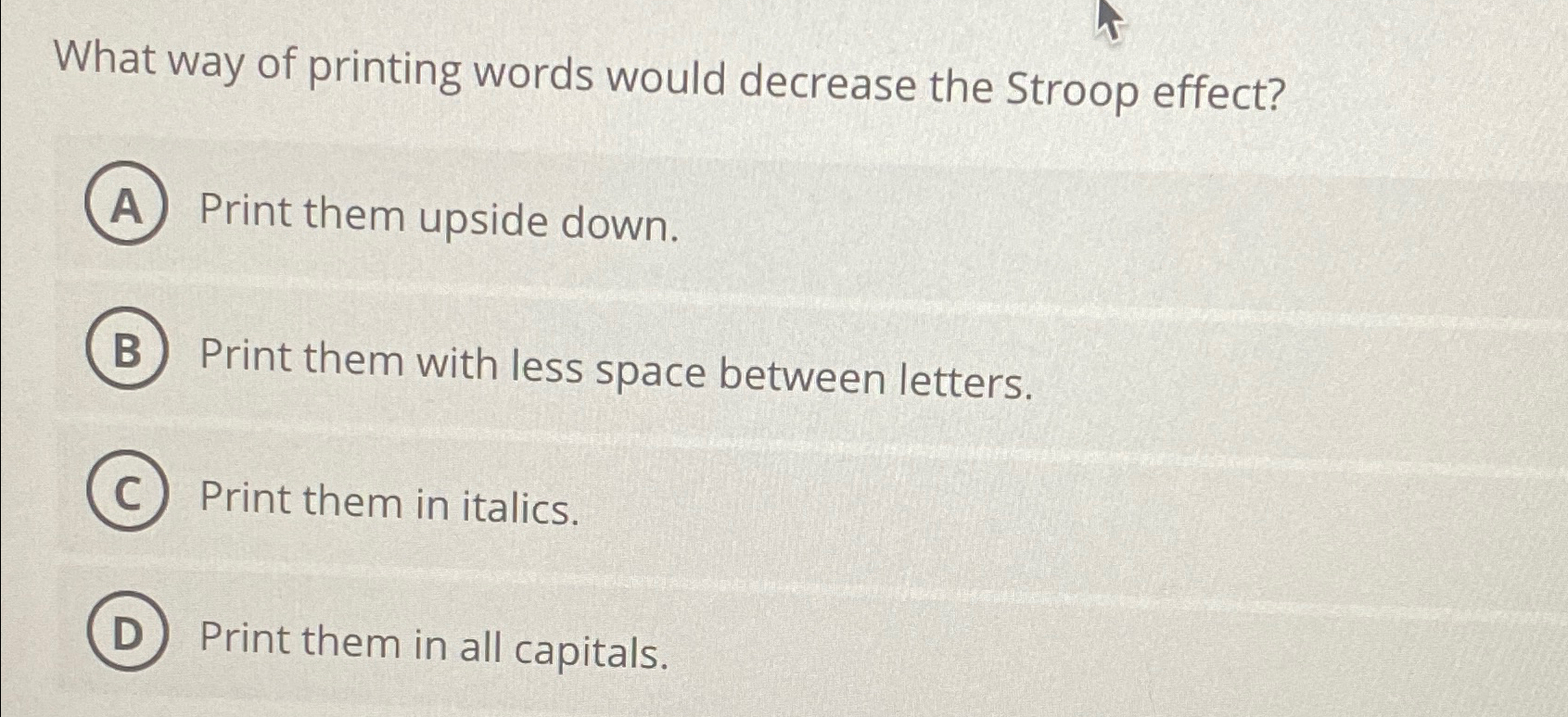  What way of printing words would decrease the Stroop effect? Print
