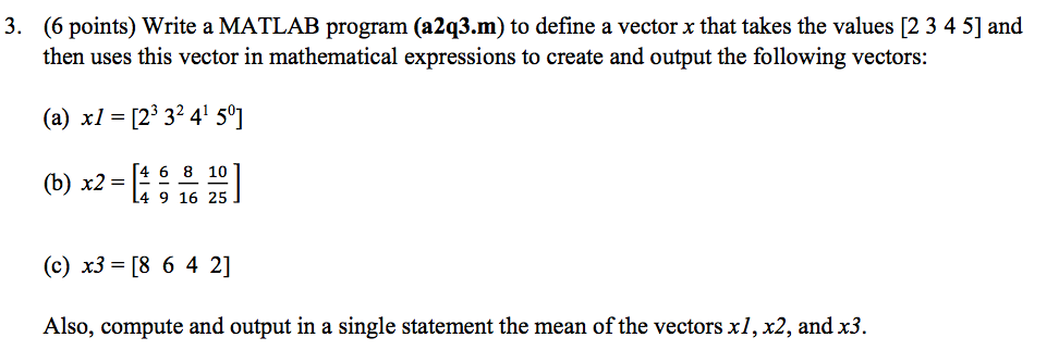  3. (6 points) Write a MATLAB program (a2q3.m) to define a