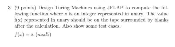  3. (9 points) Design Turing Machines using JFLAP to compute the