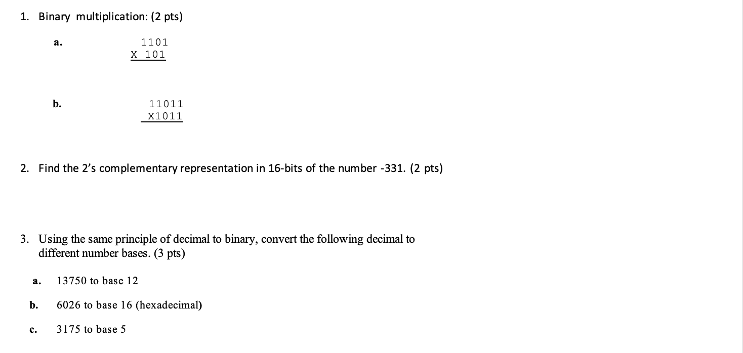  Binary multiplication: (2 pts) a.1101101 b. 110111011 Find the 2's complementary