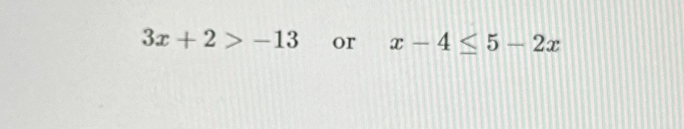  3x+2>-13 or x-45-2x 