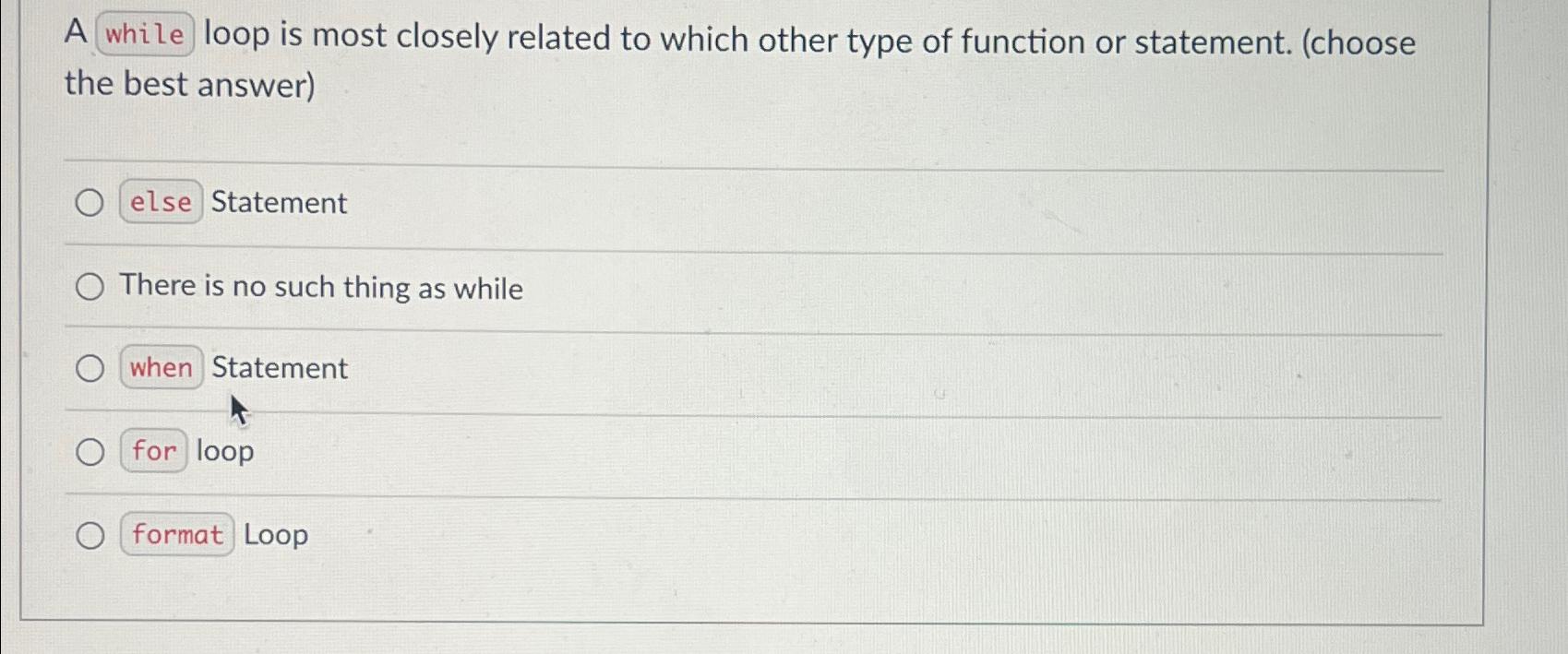  A while loop is most closely related to which other type
