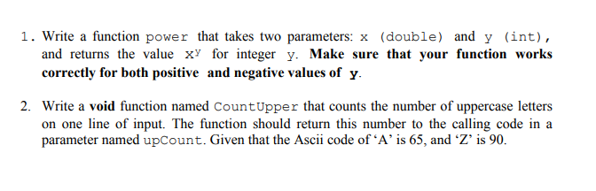 1. Write a function power that takes two parameters: x (double) and