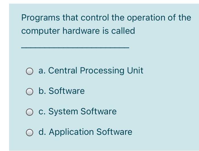  Programs that control the operation of the computer hardware is called