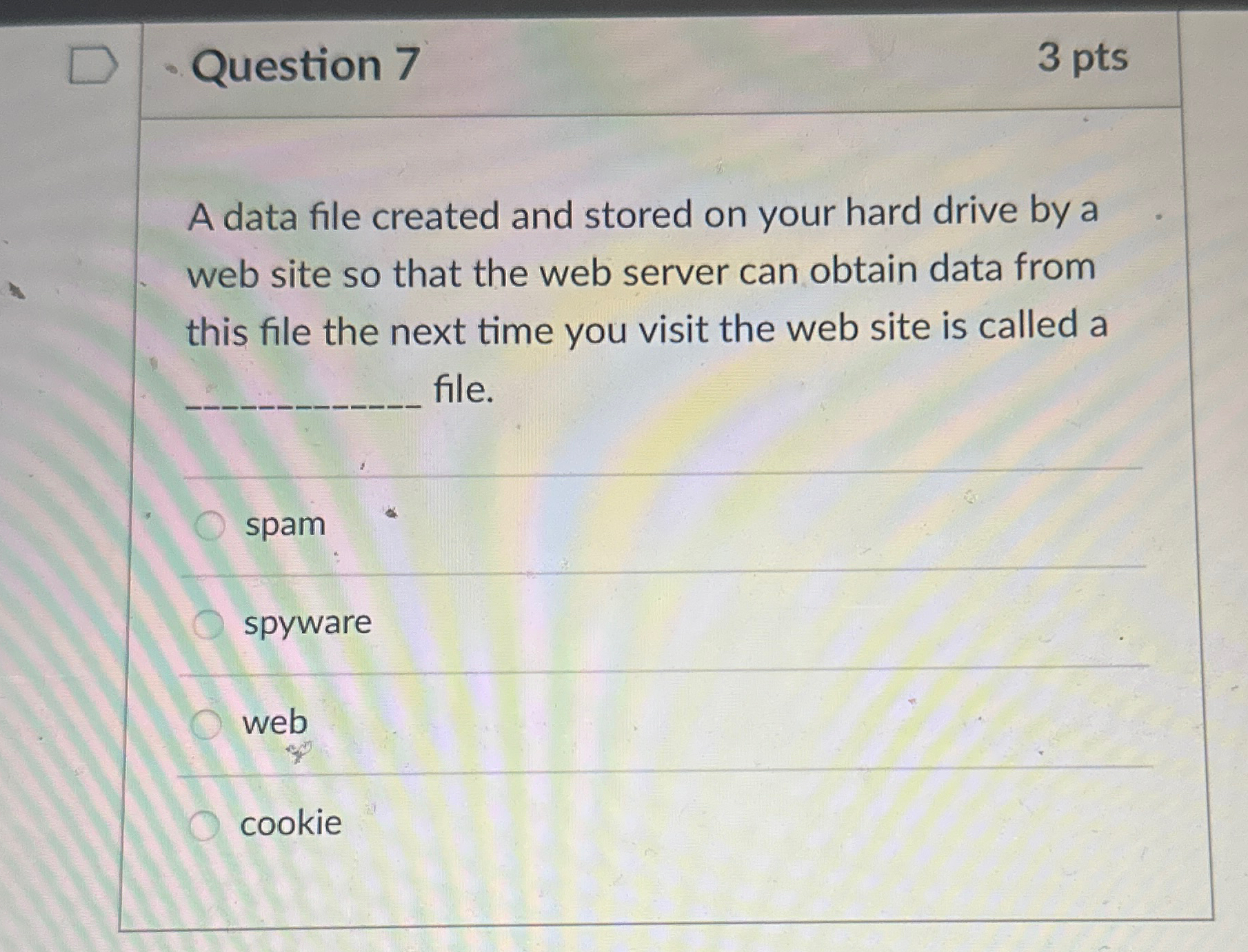  Question 7 3 pts A data file created and stored on