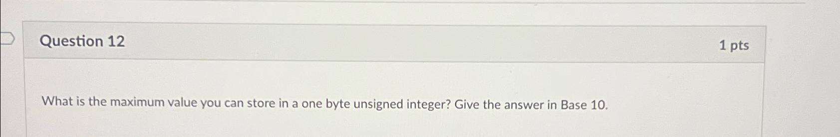  Question 12 1 pts What is the maximum value you can