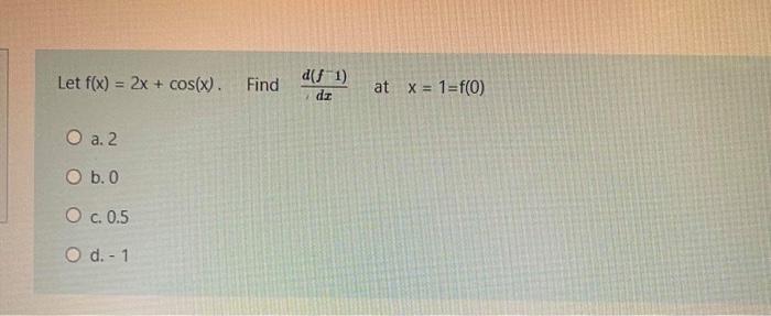  Let f(x) = 2x + cos(x). Find d(f 1) dz at