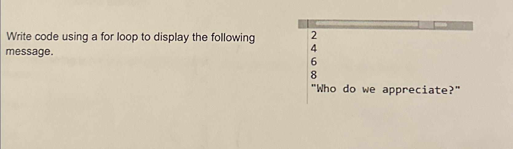  Write code using a for loop to display the following message.