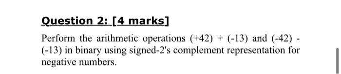  Question 2: [4 marks] Perform the arithmetic operations (+42) + (-13)