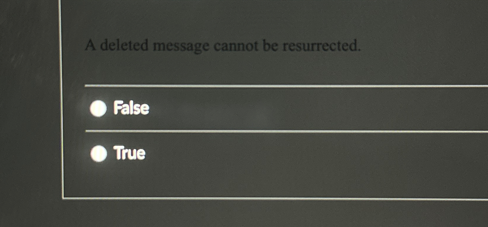  A deleted message cannot be resurrected. False True 