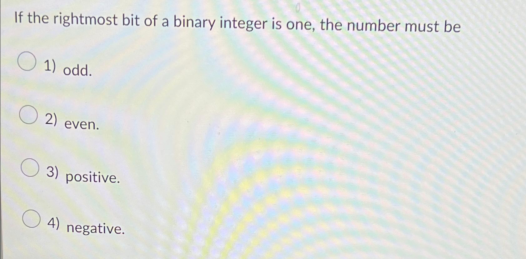  If the rightmost bit of a binary integer is one, the
