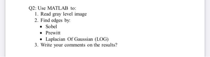  Q2: Use MATLAB to: 1. Read gray level image 2. Find