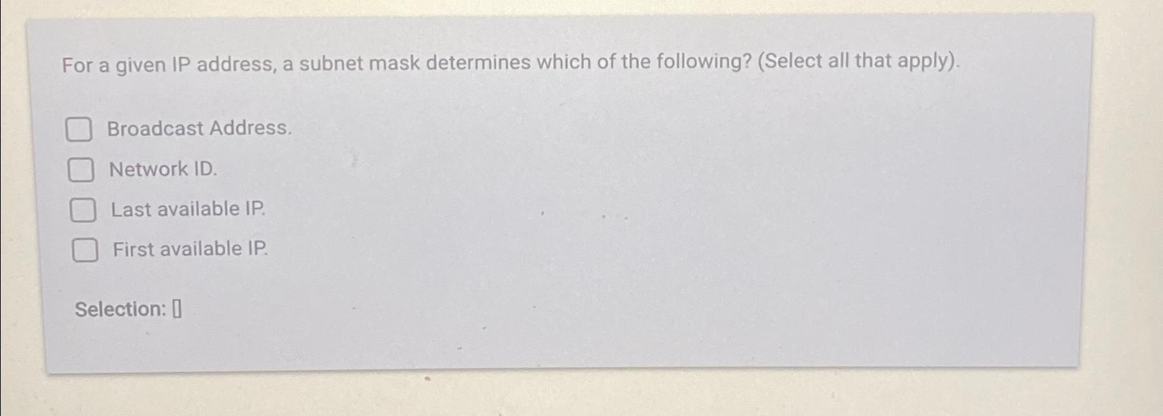  For a given IP address, a subnet mask determines which of