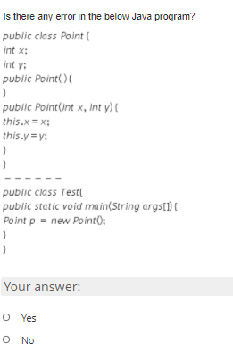 Is there any error in the below Java program? public class