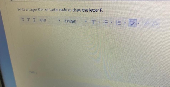  Write an algorithm or turtle code to draw the letter F.