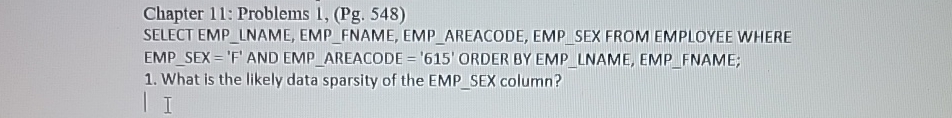  Chapter 11: Problems 1,(Pg.548) SELECT EMP_LNAME, EMP_FNAME, EMP_AREACODE, EMP_SEX FROM EMPLOYEE