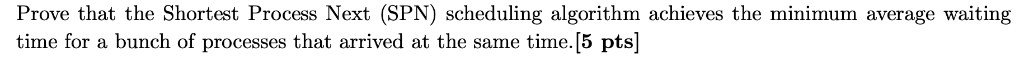 Prove that the Shortest Process Next (SPN) scheduling algorithm achieves the
