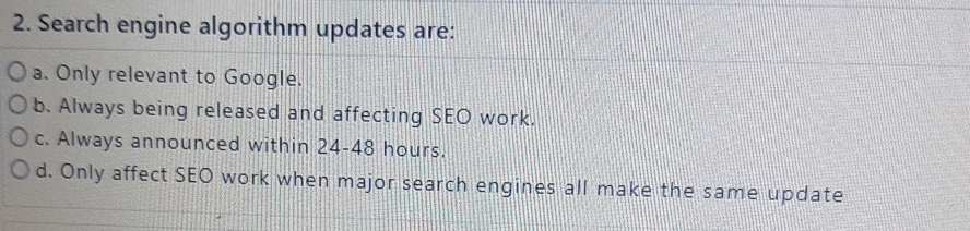  Search engine algorithm updates are: a. Only relevant to Google. b.