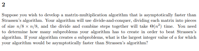  Suppose you wish to develop a matrix-multiplication algorithm that is asymptotically