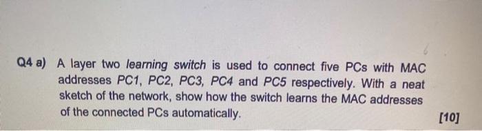 Q4 a) A layer two learning switch is used to connect