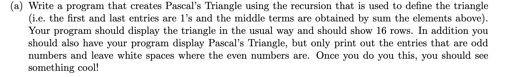  in python please (a) Write a program that creates Pascal's Triangle