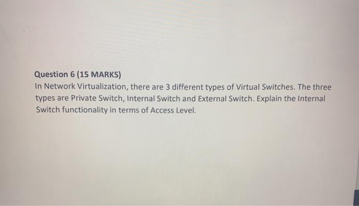  Question 6 (15 MARKS) In Network Virtualization, there are 3 different