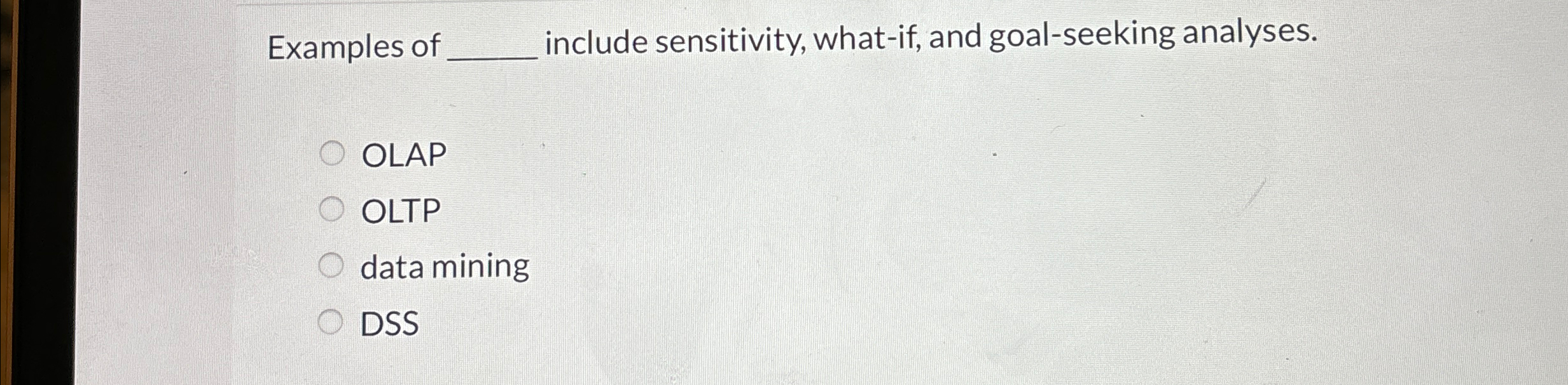  Examples of include sensitivity, what-if, and goal-seeking analyses. OLAP OLTP data