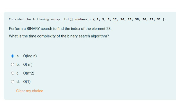  Consider the following array: int[] numbers ={2,5,8,12,16,23,38,56,72,91}. Perform a BINARY search
