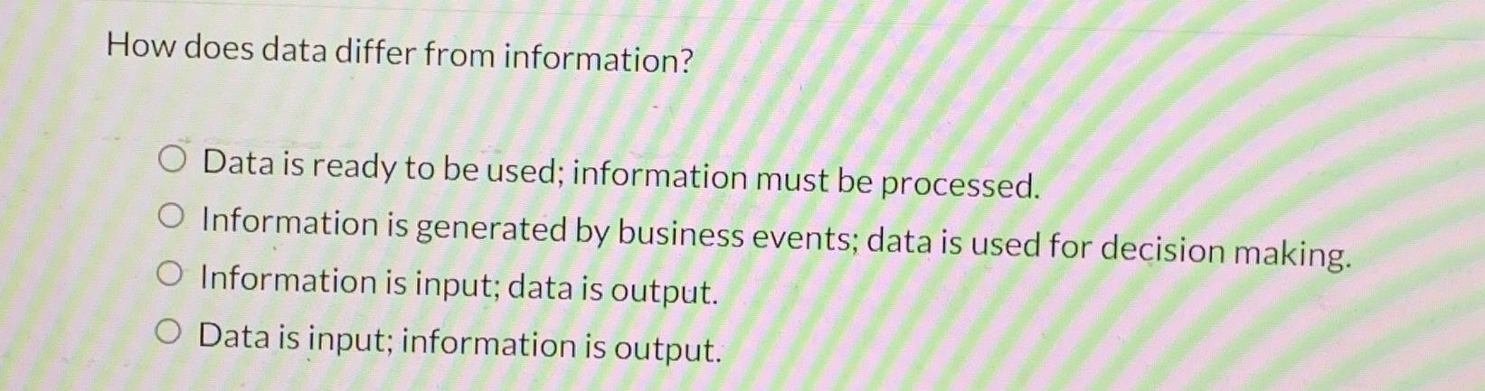  How does data differ from information? Data is ready to be