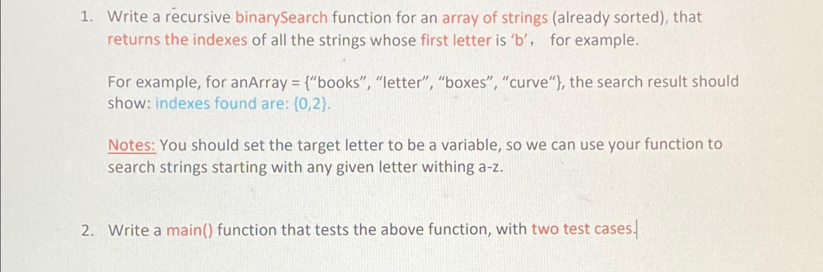  Write a recursive binarySearch function for an array of strings (already