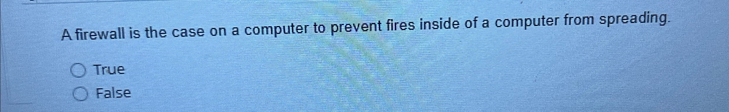  A firewall is the case on a computer to prevent fires