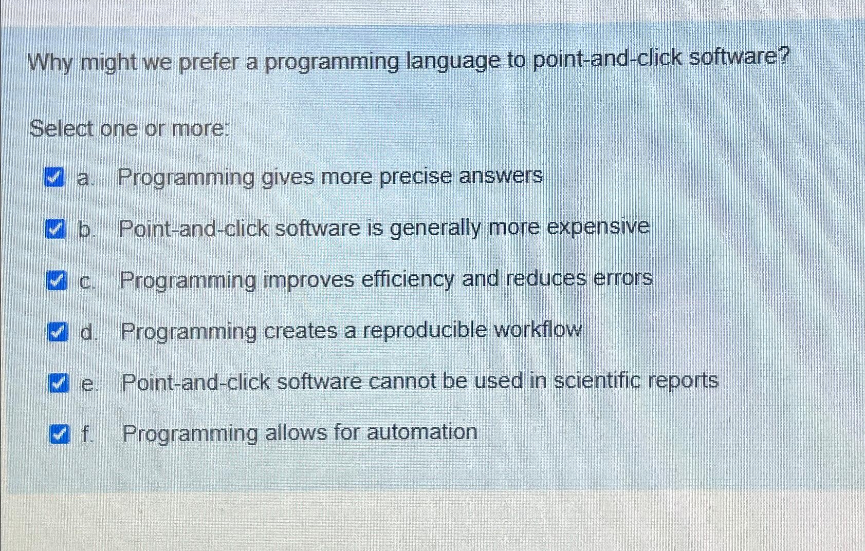  Why might we prefer a programming language to point-and-click software? Select