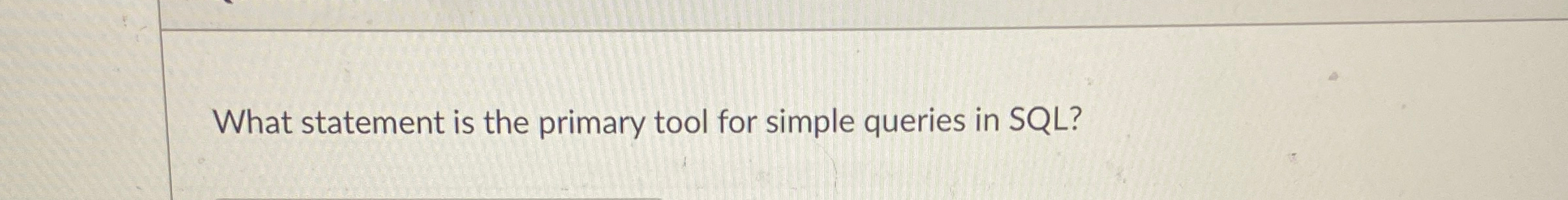  What statement is the primary tool for simple queries in SQL?