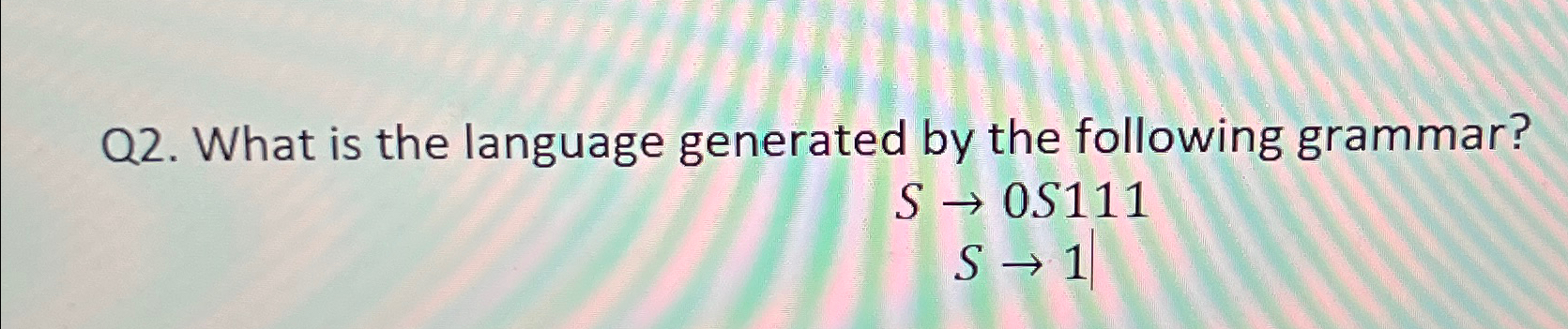  Q2. What is the language generated by the following grammar? S0S111