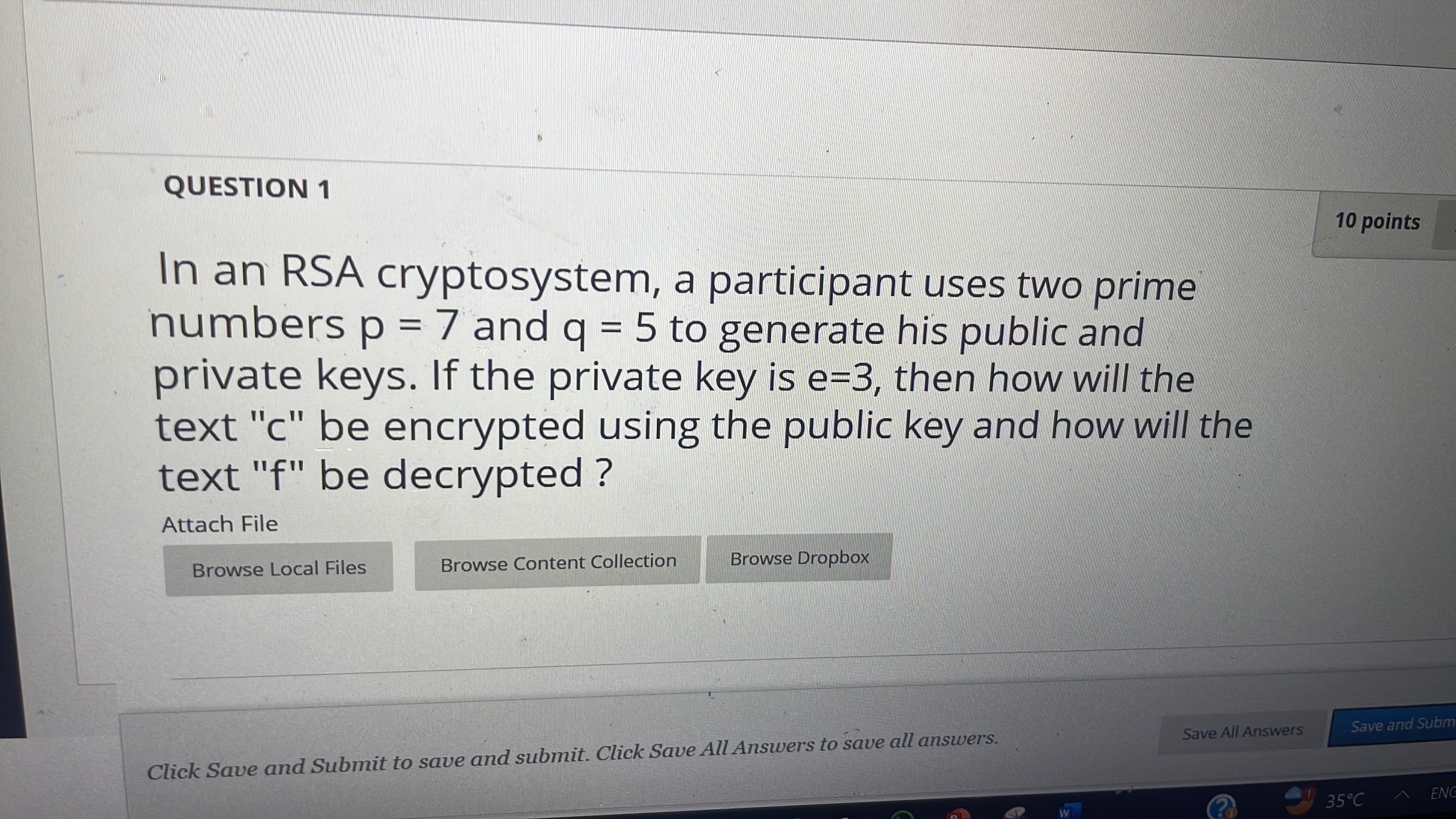  QUESTION 1 10 points In an RSA cryptosystem, a participant uses