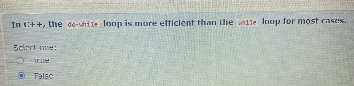  In C++, the do-while loop is more efficient than the while