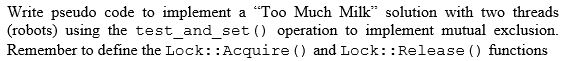  Write pseudo code to implement a "Too Much Milk" solution with