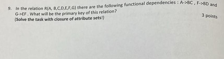  In the relation R(A,B,C,D,E,F,G) there are the following functional dependencies :