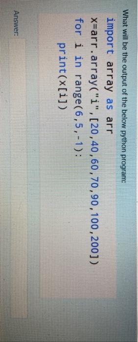  What will be the output of the below python program: import
