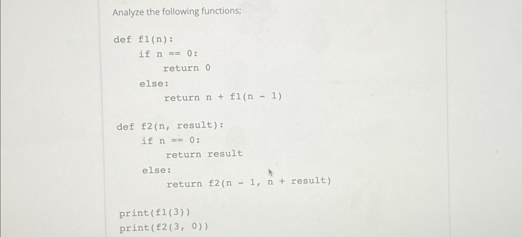  Analyze the following functions; deff1(n) : if n==0 : return 0