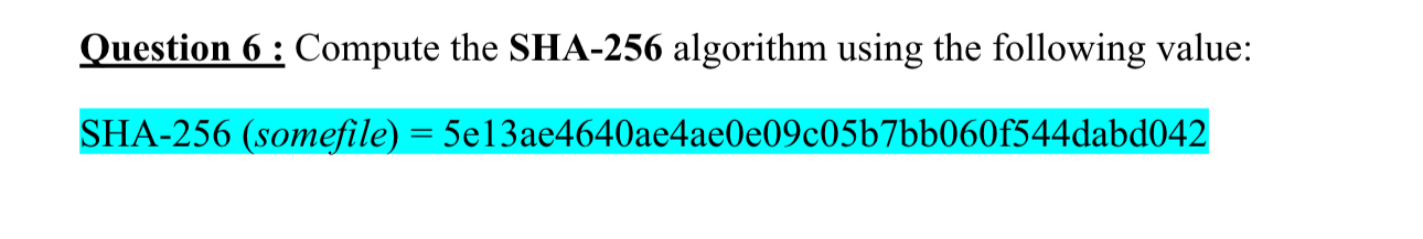  Question 6: Compute the SHA-256 algorithm using the following value: SHA-256(