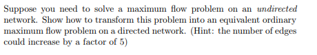  Suppose you need to solve a maximum flow problem on an