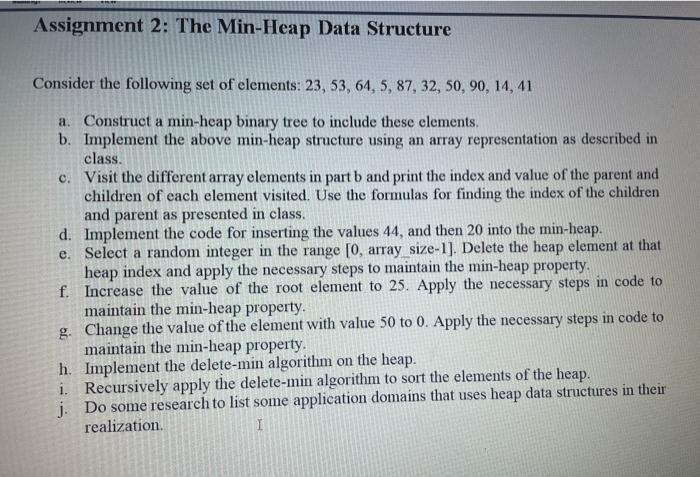 please use Java or C++ Assignment 2: The Min-Heap Data Structure Consider