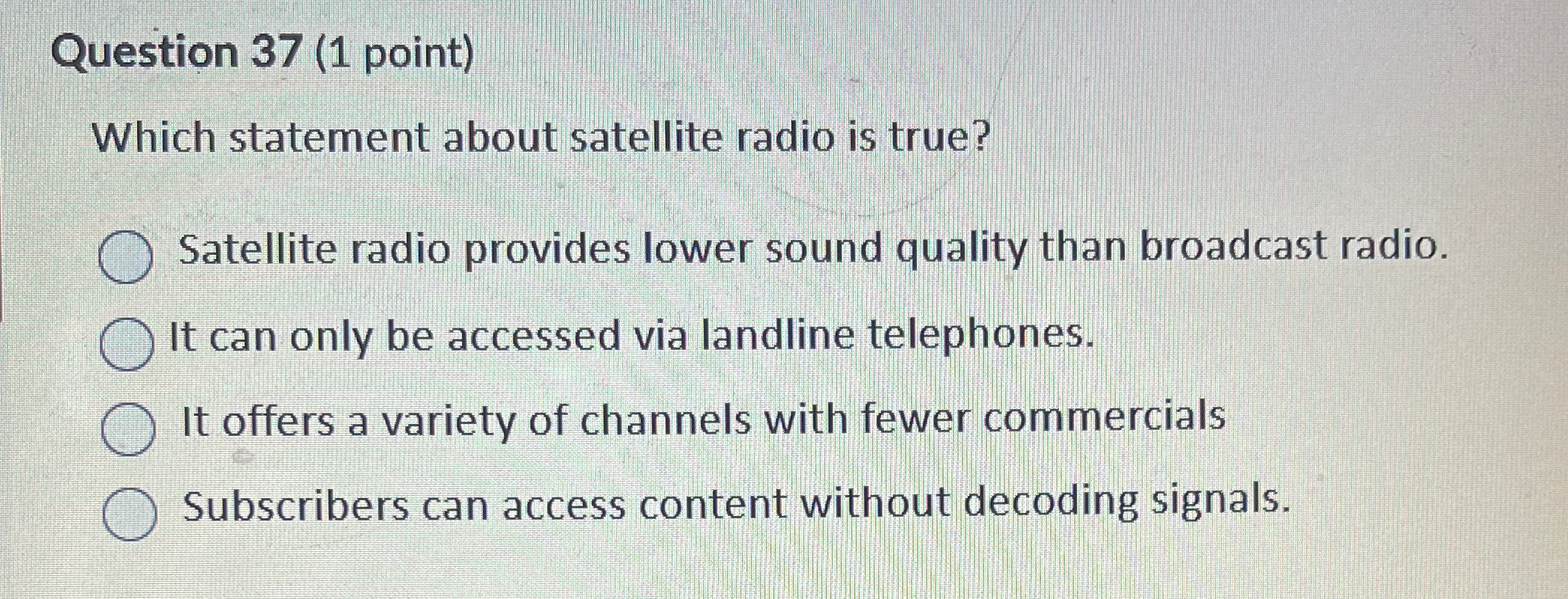  Question 37(1 point) Which statement about satellite radio is true? Satellite