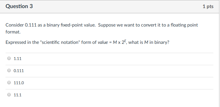 Question 3 1 pts Consider 0.111 as a binary fixed-point value.