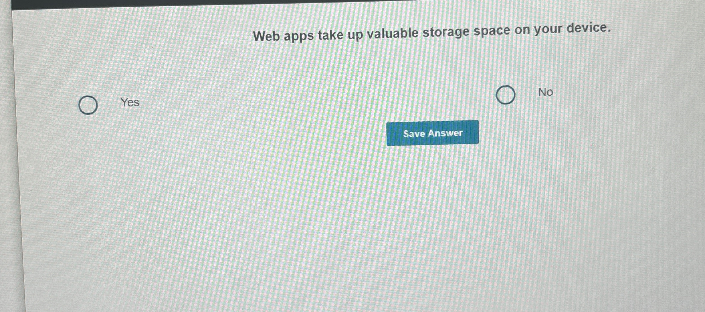  Web apps take up valuable storage space on your device. Yes